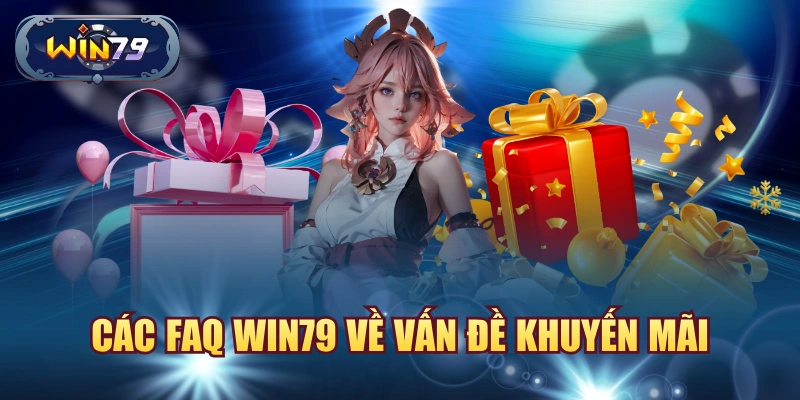FAQ Win79 về app link truy cập khuyến mãi điều kiện ưu đãi và thông báo hệ thống