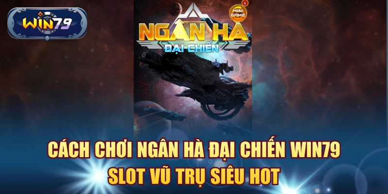 Ngân Hà Đại Chiến Win79