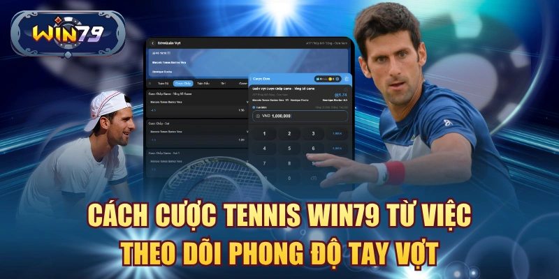 Cách cược Tennis Win79 từ việc theo dõi phong độ tay vợt