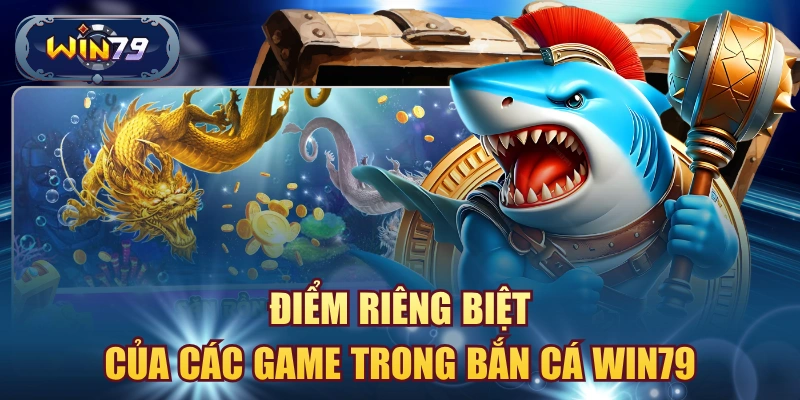 Minh họa điểm riêng biệt của các game trong bắn cá Win79