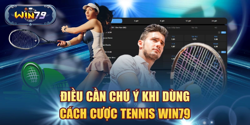 Điều cần chú ý khi dùng cách cược tennis Win79