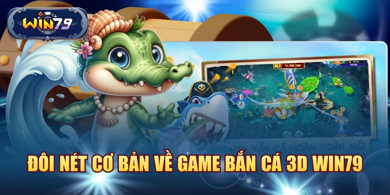 Minh họa đôi nét cơ bản về game Bắn Cá 3D Win79