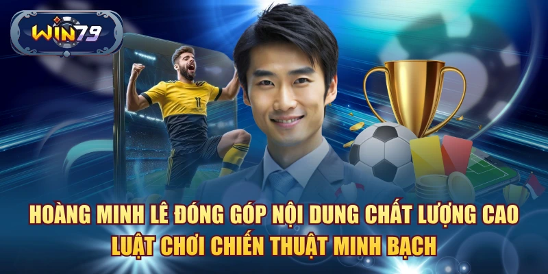 Hoàng Minh Lê đóng góp nội dung chất lượng cao luật chơi chiến thuật minh bạch.