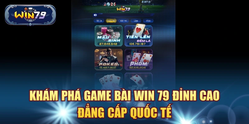 Sảnh game bài Win79 với Tiến Lên Mậu Binh Poker Phỏm Liêng