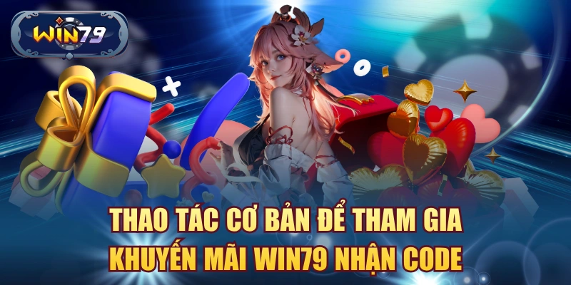 Cách nhận giftcode Win79 và nhập mã code trong tài khoản an toàn theo điều kiện chương trình