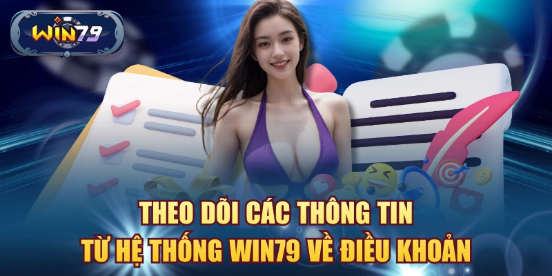 Theo dõi thông báo cập nhật Điều khoản Win79 về tài khoản giao dịch và chính sách sử dụng