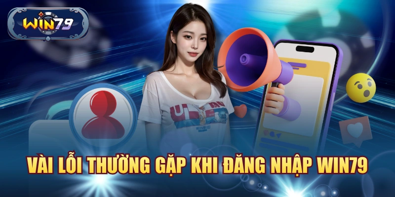 Các lỗi đăng nhập Win79 thường gặp gồm sai mật khẩu lỗi mạng cache trình duyệt và tài khoản bị hạn chế
