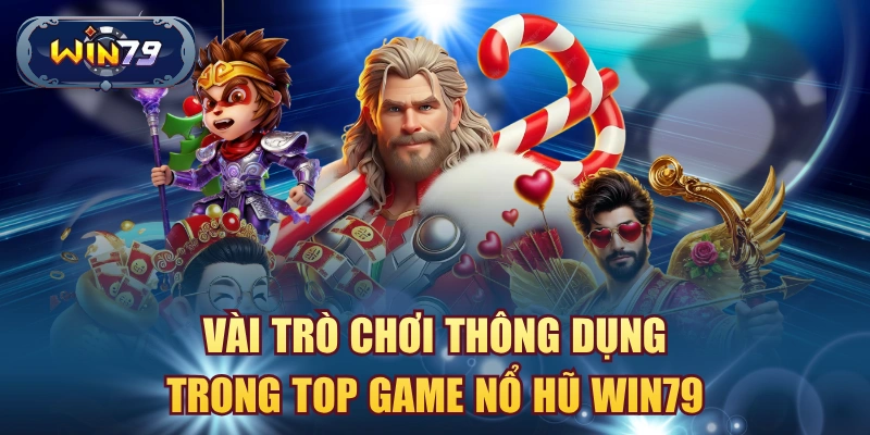 Minh họa các trò chơi thông dụng trong top game nổ hũ Win79