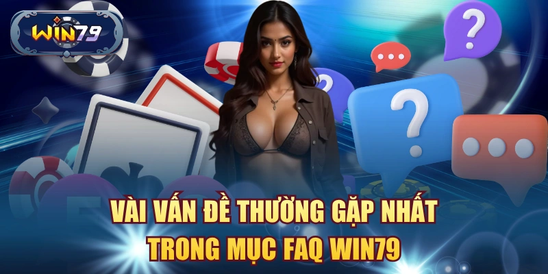 FAQ Win79 tổng hợp câu hỏi thường gặp về tài khoản đăng nhập giao dịch và hỗ trợ
